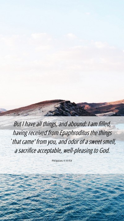 Picture 06 - Philippians 4:18 ASV Mobile Phone Wallpaper - But I have all things, and abound: I am filled, - Mobile Bible Verse Wallpaper