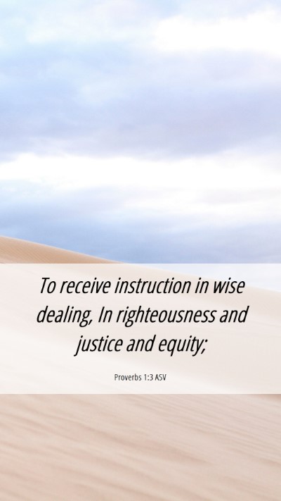 Picture 06 - Proverbs 1:3 ASV Mobile Phone Wallpaper - To receive instruction in wise dealing, In - Mobile Bible Verse Wallpaper