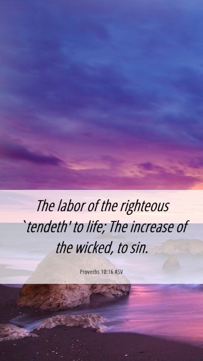 Picture 06 - Proverbs 10:16 ASV Mobile Phone Wallpaper - The labor of the righteous `tendeth' to life; The - Mobile Bible Verse Wallpaper