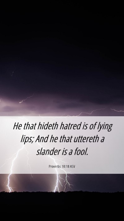 Picture 06 - Proverbs 10:18 ASV Mobile Phone Wallpaper - He that hideth hatred is of lying lips; And he - Mobile Bible Verse Wallpaper