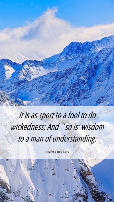 Picture 06 - Proverbs 10:23 ASV Mobile Phone Wallpaper - It is as sport to a fool to do wickedness; And - Mobile Bible Verse Wallpaper