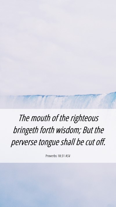 Picture 06 - Proverbs 10:31 ASV Mobile Phone Wallpaper - The mouth of the righteous bringeth forth wisdom; - Mobile Bible Verse Wallpaper