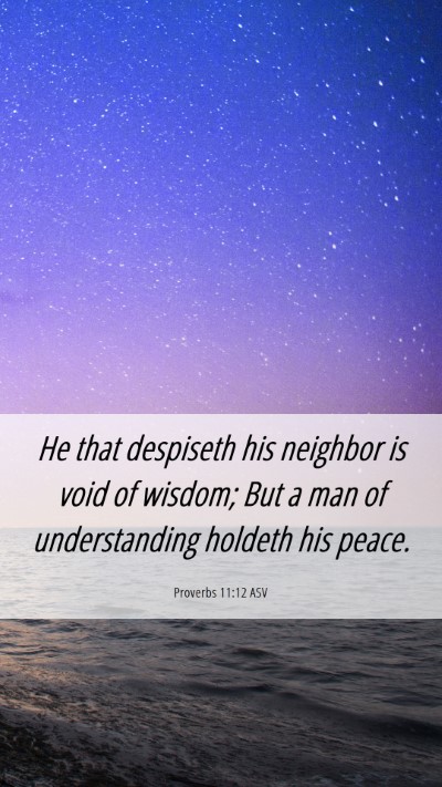 Picture 06 - Proverbs 11:12 ASV Mobile Phone Wallpaper - He that despiseth his neighbor is void of wisdom; - Mobile Bible Verse Wallpaper