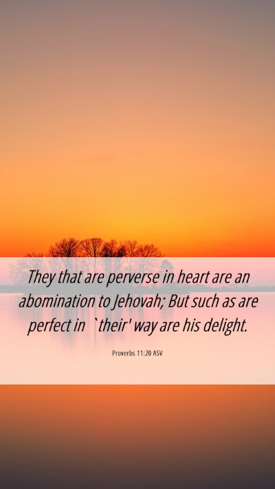 Picture 06 - Proverbs 11:20 ASV Mobile Phone Wallpaper - They that are perverse in heart are an - Mobile Bible Verse Wallpaper