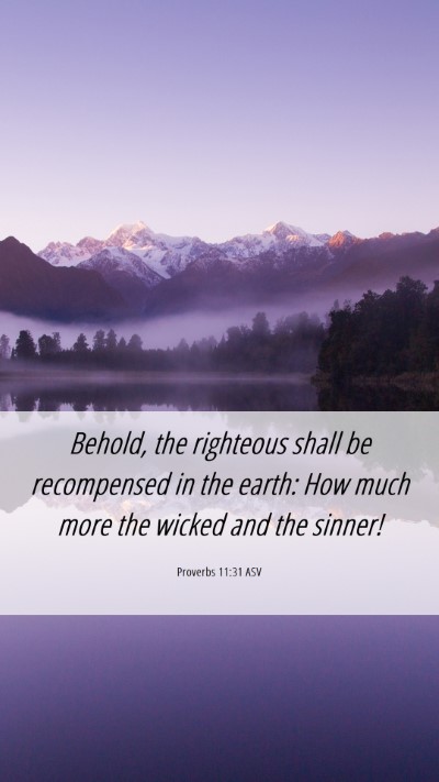 Picture 06 - Proverbs 11:31 ASV Mobile Phone Wallpaper - Behold, the righteous shall be recompensed in the - Mobile Bible Verse Wallpaper