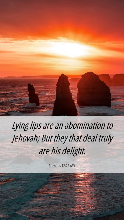 Picture 06 - Proverbs 12:22 ASV Mobile Phone Wallpaper - Lying lips are an abomination to Jehovah; But - Mobile Bible Verse Wallpaper