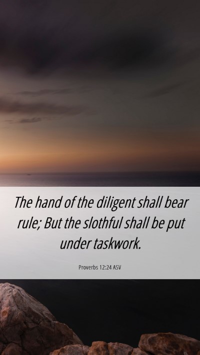 Picture 06 - Proverbs 12:24 ASV Mobile Phone Wallpaper - The hand of the diligent shall bear rule; But the - Mobile Bible Verse Wallpaper