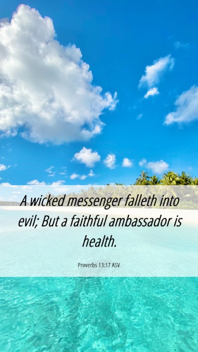 Picture 06 - Proverbs 13:17 ASV Mobile Phone Wallpaper - A wicked messenger falleth into evil; But a - Mobile Bible Verse Wallpaper