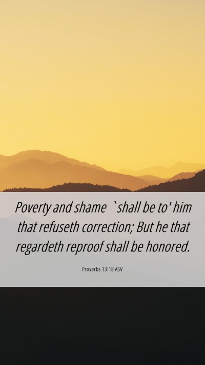 Picture 06 - Proverbs 13:18 ASV Mobile Phone Wallpaper - Poverty and shame `shall be to' him that refuseth - Mobile Bible Verse Wallpaper