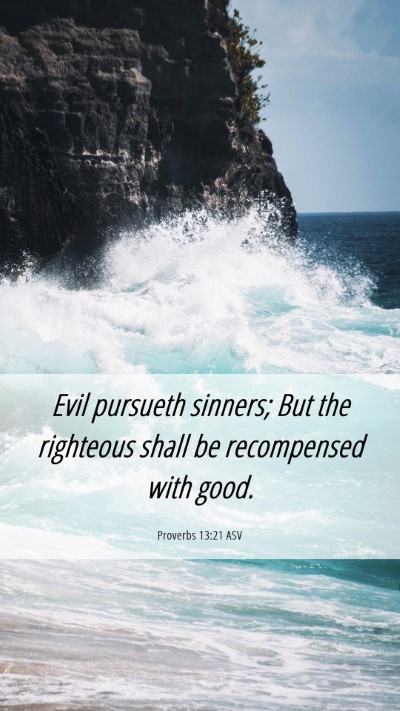 Picture 06 - Proverbs 13:21 ASV Mobile Phone Wallpaper - Evil pursueth sinners; But the righteous shall be - Mobile Bible Verse Wallpaper
