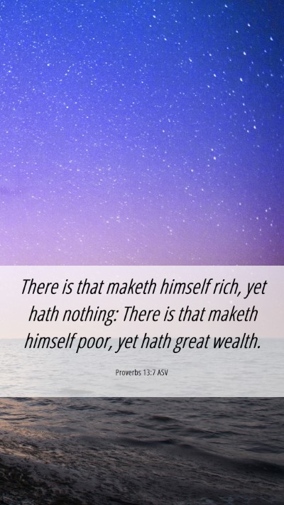 Picture 06 - Proverbs 13:7 ASV Mobile Phone Wallpaper - There is that maketh himself rich, yet hath - Mobile Bible Verse Wallpaper
