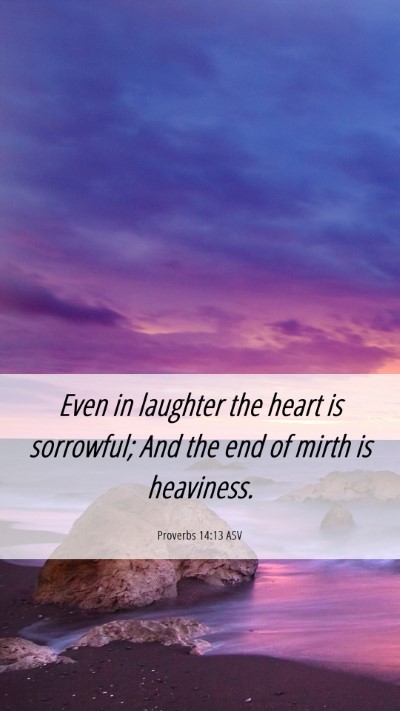Picture 06 - Proverbs 14:13 ASV Mobile Phone Wallpaper - Even in laughter the heart is sorrowful; And the - Mobile Bible Verse Wallpaper