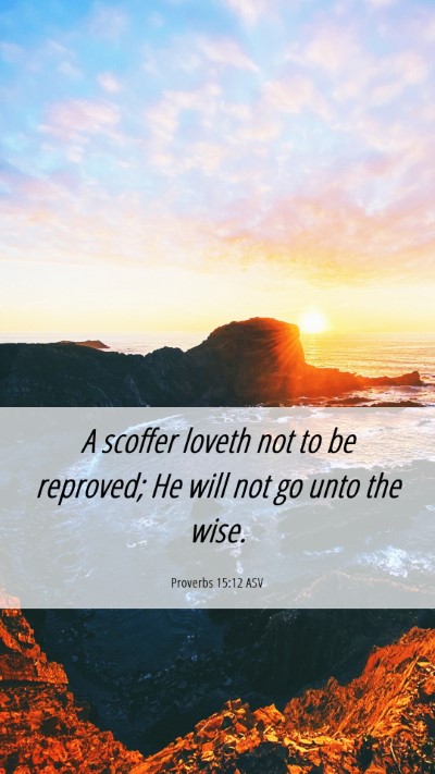 Picture 06 - Proverbs 15:12 ASV Mobile Phone Wallpaper - A scoffer loveth not to be reproved; He will not - Mobile Bible Verse Wallpaper