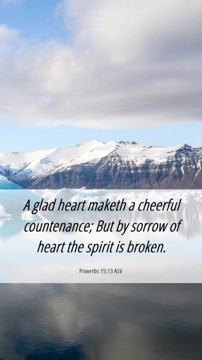 Picture 06 - Proverbs 15:13 ASV Mobile Phone Wallpaper - A glad heart maketh a cheerful countenance; But - Mobile Bible Verse Wallpaper