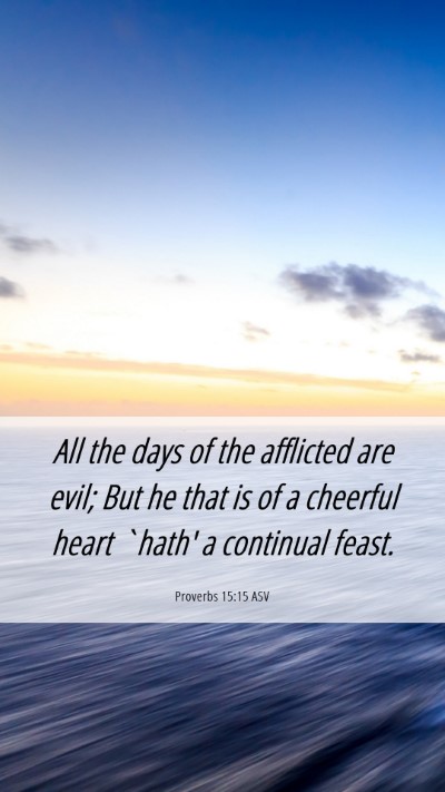 Picture 06 - Proverbs 15:15 ASV Mobile Phone Wallpaper - All the days of the afflicted are evil; But he - Mobile Bible Verse Wallpaper