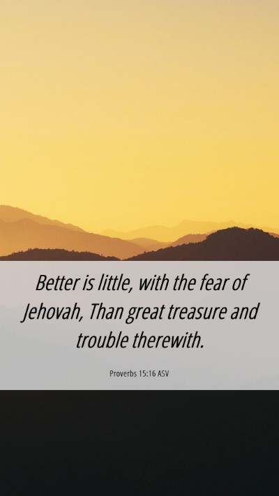 Picture 06 - Proverbs 15:16 ASV Mobile Phone Wallpaper - Better is little, with the fear of Jehovah, Than - Mobile Bible Verse Wallpaper