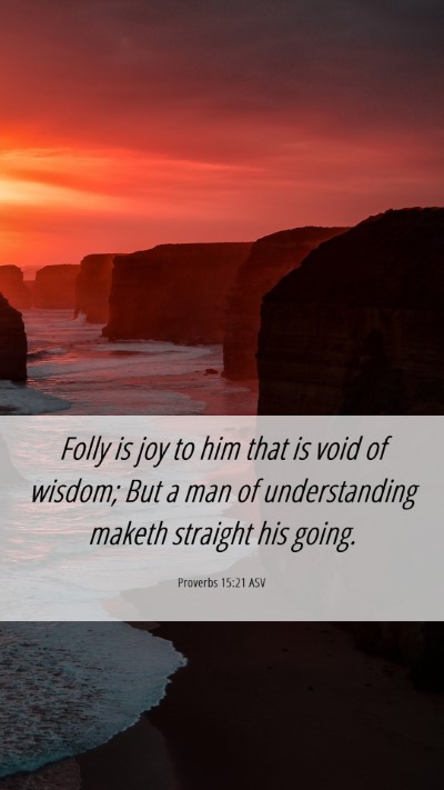 Picture 06 - Proverbs 15:21 ASV Mobile Phone Wallpaper - Folly is joy to him that is void of wisdom; But a - Mobile Bible Verse Wallpaper
