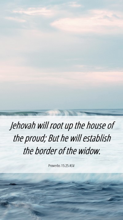 Picture 06 - Proverbs 15:25 ASV Mobile Phone Wallpaper - Jehovah will root up the house of the proud; But - Mobile Bible Verse Wallpaper