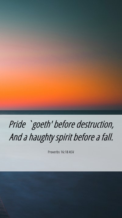 Picture 06 - Proverbs 16:18 ASV Mobile Phone Wallpaper - Pride `goeth' before destruction, And a haughty - Mobile Bible Verse Wallpaper