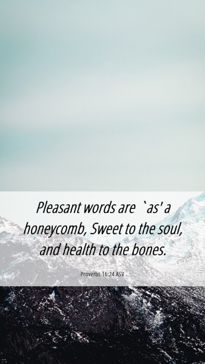 Picture 06 - Proverbs 16:24 ASV Mobile Phone Wallpaper - Pleasant words are `as' a honeycomb, Sweet to the - Mobile Bible Verse Wallpaper