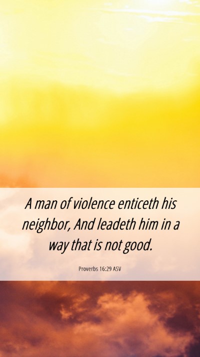 Picture 06 - Proverbs 16:29 ASV Mobile Phone Wallpaper - A man of violence enticeth his neighbor, And - Mobile Bible Verse Wallpaper