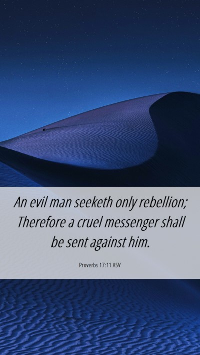 Picture 06 - Proverbs 17:11 ASV Mobile Phone Wallpaper - An evil man seeketh only rebellion; Therefore a - Mobile Bible Verse Wallpaper