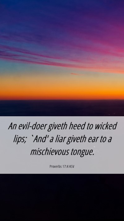 Picture 06 - Proverbs 17:4 ASV Mobile Phone Wallpaper - An evil-doer giveth heed to wicked lips; `And' a - Mobile Bible Verse Wallpaper