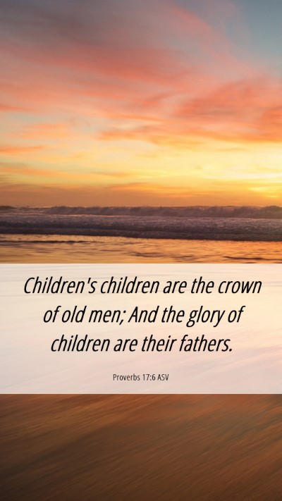 Picture 06 - Proverbs 17:6 ASV Mobile Phone Wallpaper - Children's children are the crown of old men; And - Mobile Bible Verse Wallpaper
