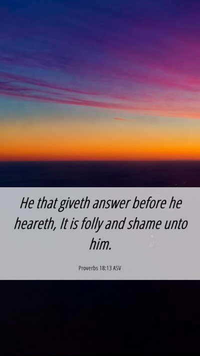 Picture 06 - Proverbs 18:13 ASV Mobile Phone Wallpaper - He that giveth answer before he heareth, It is - Mobile Bible Verse Wallpaper