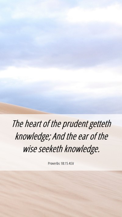 Picture 06 - Proverbs 18:15 ASV Mobile Phone Wallpaper - The heart of the prudent getteth knowledge; And - Mobile Bible Verse Wallpaper
