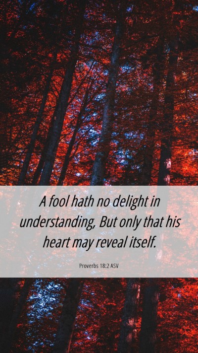 Picture 06 - Proverbs 18:2 ASV Mobile Phone Wallpaper - A fool hath no delight in understanding, But only - Mobile Bible Verse Wallpaper