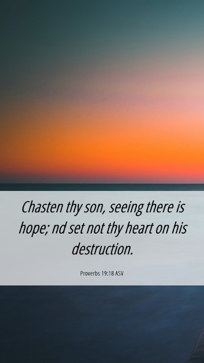 Picture 06 - Proverbs 19:18 ASV Mobile Phone Wallpaper - Chasten thy son, seeing there is hope; nd set not - Mobile Bible Verse Wallpaper