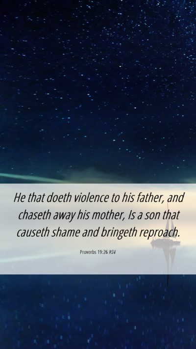 Picture 06 - Proverbs 19:26 ASV Mobile Phone Wallpaper - He that doeth violence to his father, and chaseth - Mobile Bible Verse Wallpaper