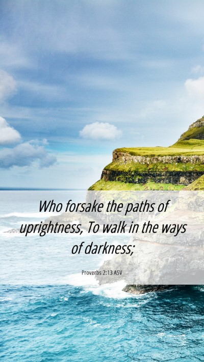 Picture 06 - Proverbs 2:13 ASV Mobile Phone Wallpaper - Who forsake the paths of uprightness, To walk in - Mobile Bible Verse Wallpaper