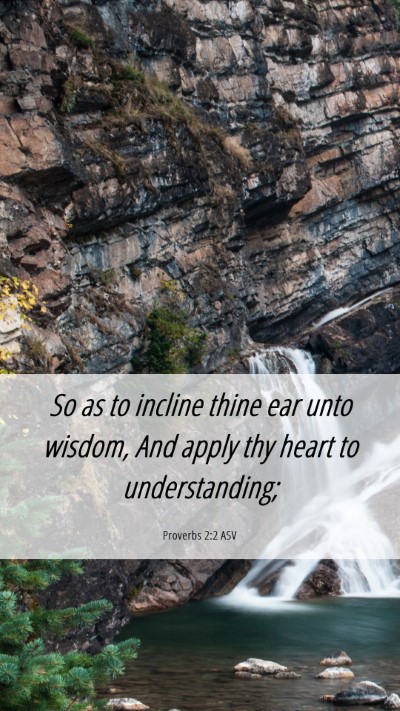 Picture 06 - Proverbs 2:2 ASV Mobile Phone Wallpaper - So as to incline thine ear unto wisdom, And apply - Mobile Bible Verse Wallpaper
