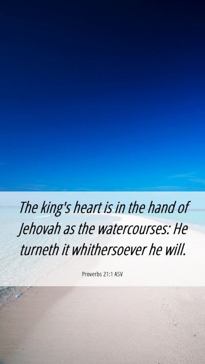 Picture 06 - Proverbs 21:1 ASV Mobile Phone Wallpaper - The king's heart is in the hand of Jehovah as the - Mobile Bible Verse Wallpaper