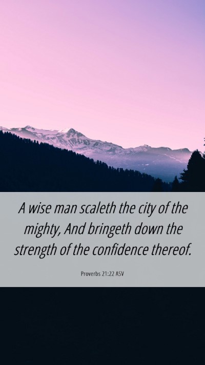 Picture 06 - Proverbs 21:22 ASV Mobile Phone Wallpaper - A wise man scaleth the city of the mighty, And - Mobile Bible Verse Wallpaper