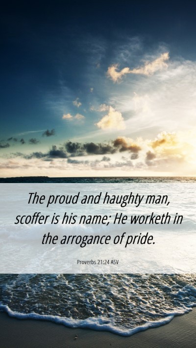 Picture 06 - Proverbs 21:24 ASV Mobile Phone Wallpaper - The proud and haughty man, scoffer is his name; - Mobile Bible Verse Wallpaper