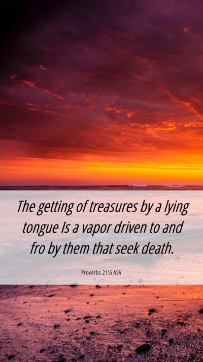 Picture 06 - Proverbs 21:6 ASV Mobile Phone Wallpaper - The getting of treasures by a lying tongue Is a - Mobile Bible Verse Wallpaper
