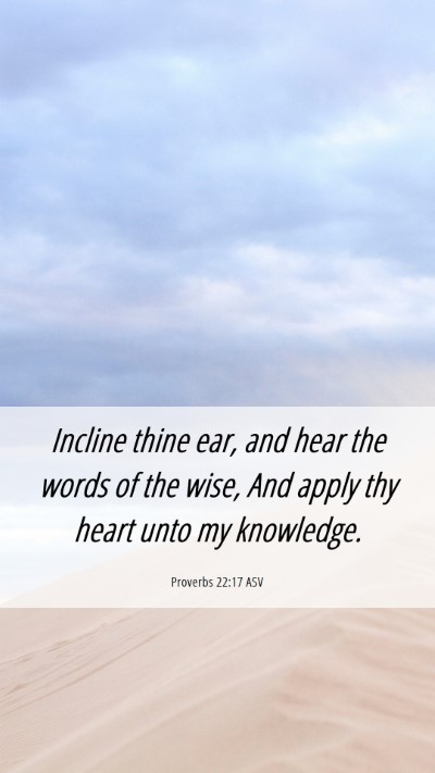 Picture 06 - Proverbs 22:17 ASV Mobile Phone Wallpaper - Incline thine ear, and hear the words of the - Mobile Bible Verse Wallpaper