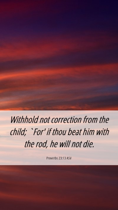 Picture 06 - Proverbs 23:13 ASV Mobile Phone Wallpaper - Withhold not correction from the child; `For' if - Mobile Bible Verse Wallpaper