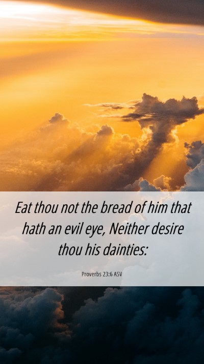Picture 06 - Proverbs 23:6 ASV Mobile Phone Wallpaper - Eat thou not the bread of him that hath an evil - Mobile Bible Verse Wallpaper