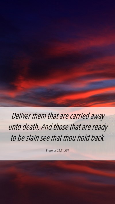 Picture 06 - Proverbs 24:11 ASV Mobile Phone Wallpaper - Deliver them that are carried away unto death, - Mobile Bible Verse Wallpaper