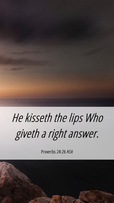 Picture 06 - Proverbs 24:26 ASV Mobile Phone Wallpaper - He kisseth the lips Who giveth a right - Mobile Bible Verse Wallpaper