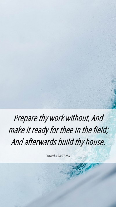 Picture 06 - Proverbs 24:27 ASV Mobile Phone Wallpaper - Prepare thy work without, And make it ready for - Mobile Bible Verse Wallpaper