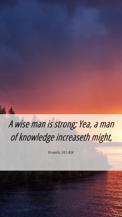 Picture 06 - Proverbs 24:5 ASV Mobile Phone Wallpaper - A wise man is strong; Yea, a man of knowledge - Mobile Bible Verse Wallpaper