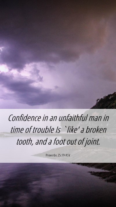 Picture 06 - Proverbs 25:19 ASV Mobile Phone Wallpaper - Confidence in an unfaithful man in time of - Mobile Bible Verse Wallpaper
