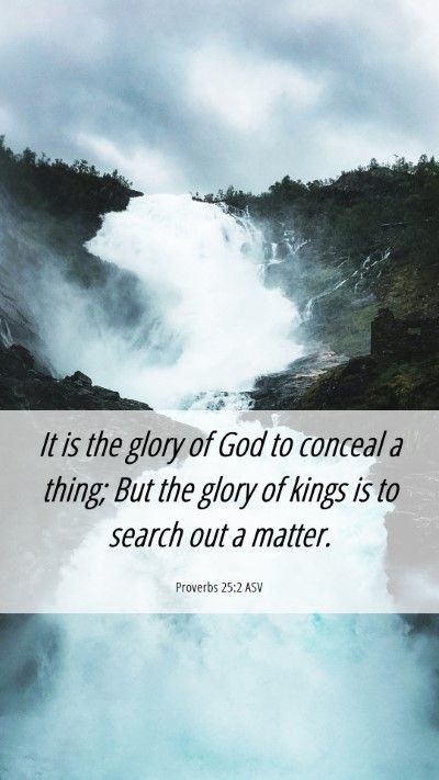 Picture 06 - Proverbs 25:2 ASV Mobile Phone Wallpaper - It is the glory of God to conceal a thing; But - Mobile Bible Verse Wallpaper