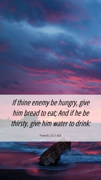 Picture 06 - Proverbs 25:21 ASV Mobile Phone Wallpaper - If thine enemy be hungry, give him bread to eat; - Mobile Bible Verse Wallpaper