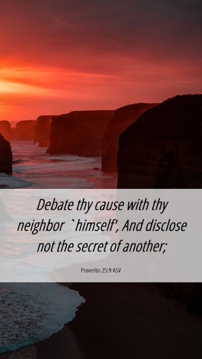 Picture 06 - Proverbs 25:9 ASV Mobile Phone Wallpaper - Debate thy cause with thy neighbor `himself', And - Mobile Bible Verse Wallpaper